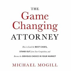 📘 GET KINDLE PDF EBOOK EPUB The Game Changing Attorney: How to Land the Best Cases, Stand Out fro