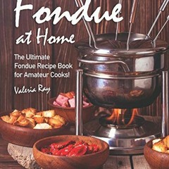 [Access] EBOOK 🗂️ Fondue at Home: The Ultimate Fondue Recipe Book for Amateur Cooks!