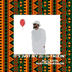IT'S JUST MY JU-JU TALKIN'