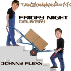 FRIDAY NIGHT DELIVERY - Johnny.flexx