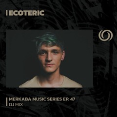 ECOTERIC | Merkaba music Series EP. 47 | 28/07/2023