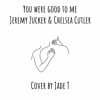 You Were Good To Me by Jeremy Zucker & Chelsea Cutler | cover by Jade T