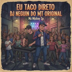 Eu Taco Direto Dj Neguin do MT Original.mp3