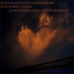 Love Is What I Found (London Sounds 2012 Club House Remix) [feat. Lauren Wilson]