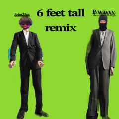 6 feet tall remix ft. P wavvy