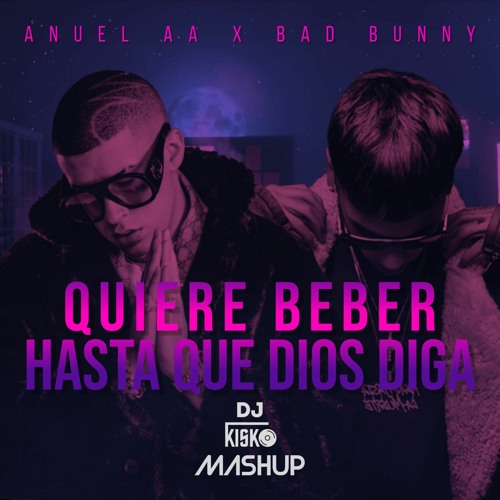 Stream Quiere Beber x Hasta Que Dios Diga - Anuel AA Feat. Bad Bunny (DJ  KISKO Intro Mashup) by DJ KISKO | Listen online for free on SoundCloud