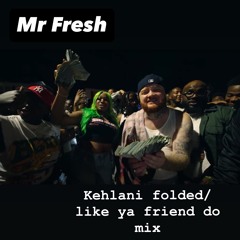 Kehlani folded/ Like ya friend do mix Mr Fresh