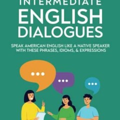 [ACCESS] [EBOOK EPUB KINDLE PDF] Intermediate English Dialogues: Speak American English Like a Nativ