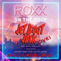 Jet Boot Jack 'Rock Remixed' LIVE! @ Roxx (Sanctum Soho Rooftop) 10th August 2024