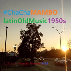 ChaChaMAMBOLatinOldMusic1950s. DJ Siglo 21 Avanza Sessions #168