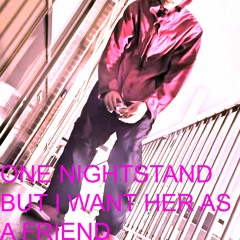 ONE N!GHTSTAND BUT I WANT HER AS A FRIEND