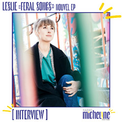 LESLIE et son nouvel EP: FERAL SONGS