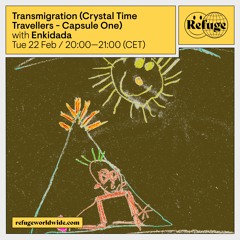 Transmigration on Refuge Worldwide | 22.02.2022 | Enkidada presents Crystal Time Travellers