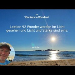 Lektion 92 Wunder werden im Licht gesehen und Licht und Stärke sind eins.