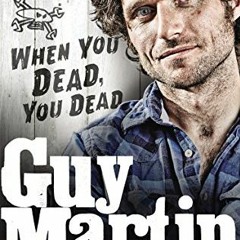 [Access] EPUB KINDLE PDF EBOOK Guy Martin: When You Dead, You Dead by  Guy Martin 📬