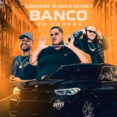 BANCO DO CARONA-DJ GORDIN DO MDP MC VIANA PV MC NEGUIN SK