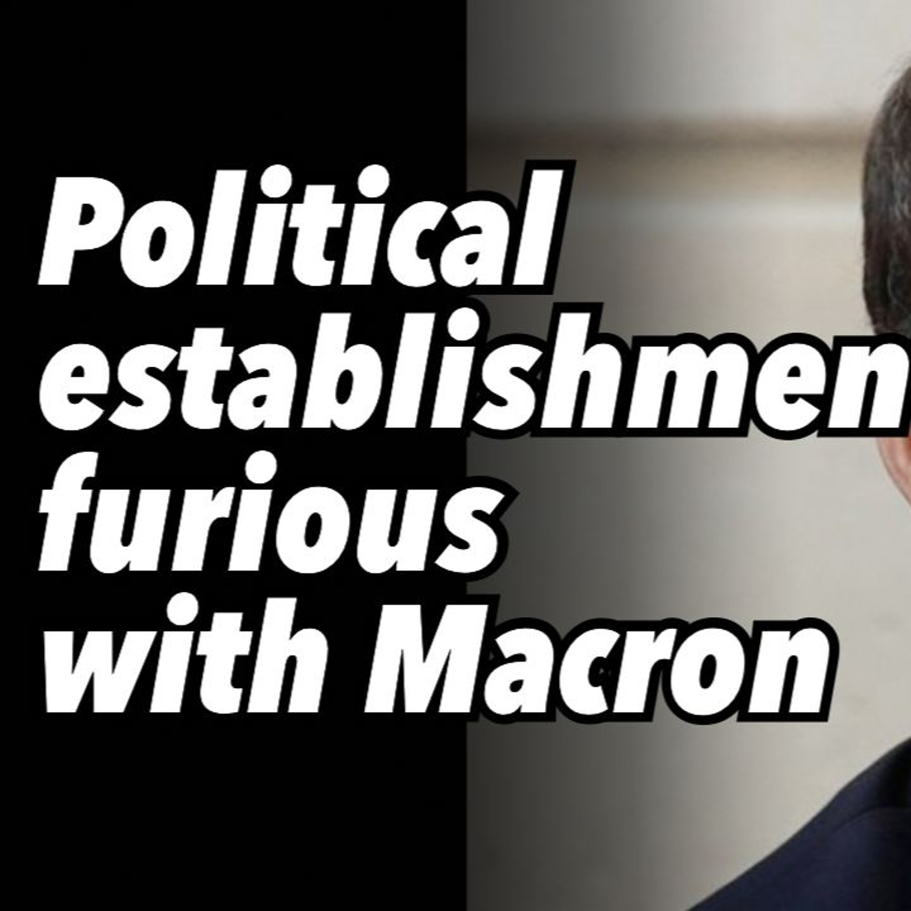 Political establishment furious with Macron