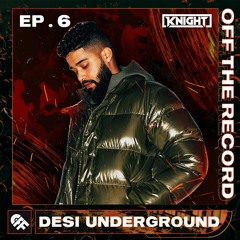 Desi Underground | DJ Knight | Off The Record | Episode 6