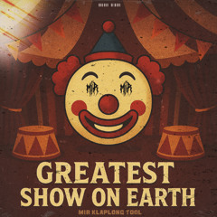 GREATEST SHOW ON EARTH (MIR KLAPLONG TOOL) **FREE DL**