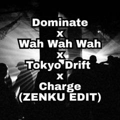 Dominate x Wah Wah Wah x Tokyo Drift x Charge (ZENKU Edit)