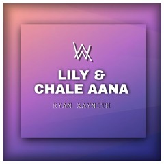 Ryan Xaynith - Lily & Chale Aana (Mash-up)