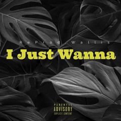 I Just Wanna by Sauce Walka (RePRODWALLIS)