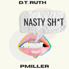 Nasty Shit (D.T. Ruth & Pmiller)