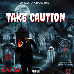 TAKE CAUTION