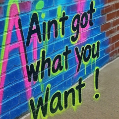 Ain’t got what you want !
