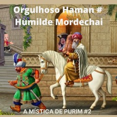 Mística de Purim #2 - Orgulhoso Haman # Humilde Mordechai