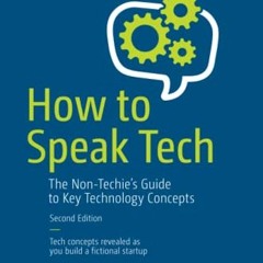 [GET] PDF EBOOK EPUB KINDLE How to Speak Tech: The Non-Techie’s Guide to Key Technology Concepts b