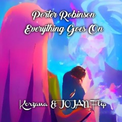 Porter Robinson - Everything Goes On (Korzana & JOJAN Flip)