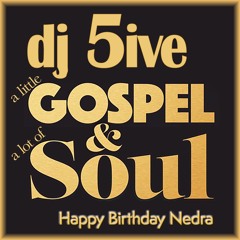 dj 5ive a little Gospel & a lot of Soul - Happy Birthday Nedra