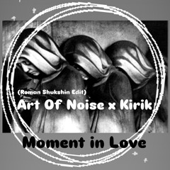 Art of Noise x KIRIK - Moment In Love (Roman Shukshin Edit)