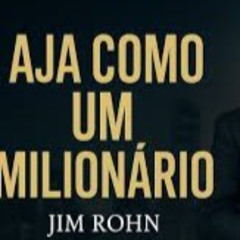 Aja Como Se Você Fosse um Milionário – Jim Rohn