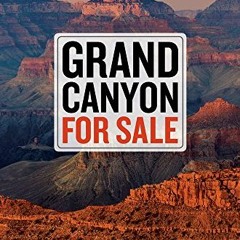 [Access] EBOOK EPUB KINDLE PDF Grand Canyon For Sale: Public Lands versus Private Int