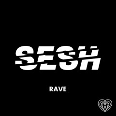 SESH - RAVE