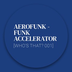 [Collection] Aerofunk - Funk Accelerator [WHO'S THAT? 001]
