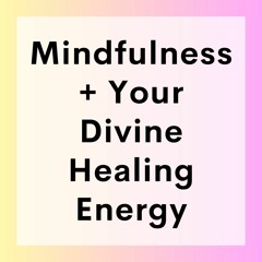 64 // Mindfulness + Your Divine Healing Energy (Healing Meditation #2)