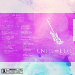 Until we die feat, BBY NABE (prod, Fantom)