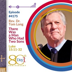 There Was a Man Who Had Two Sons - Ep.4175 | Rev. Dr. Tom Long | Luke 15:11-32 | March 30, 2025