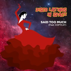 Disco Latinos In Space – Said Too Much (Feat. Copycat)