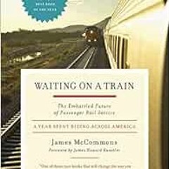 [READ] [EBOOK EPUB KINDLE PDF] Waiting on a Train: The Embattled Future of Passenger Rail Service A