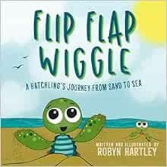 Read pdf Flip Flap Wiggle: A Hatchling's Journey From Sand to Sea by Robyn Hartley