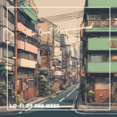 Weekly Lo-Fi #6 // The Quiet Neighbourhood