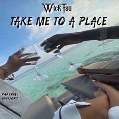 WickTsu- “Take Me To A Place”