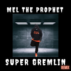 “Super Gremlin” remix - Mel the Prophet