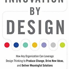 Read Books Online Innovation by Design: How Any Organization Can Leverage Design Thinking to Produ
