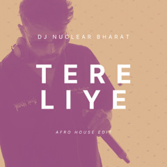 Tere Liye - - DJ Nuclear Bharat (Afro House Edit) Filtered