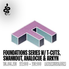 Foundations Series w/ T-Cuts. Swankout, Analogue & Arkyn - Aaja Channel 1 - 13 05 23